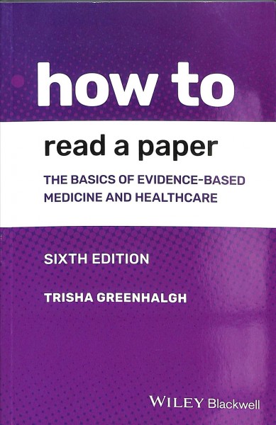 How to read a paper : the basics of evidence-based medicine and healthcare / Trisha Greenhalgh. 