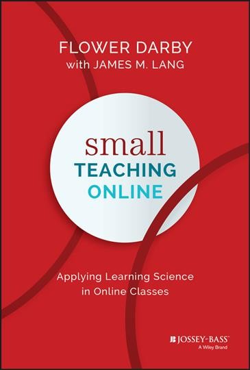 Small teaching online [electronic resource] : applying learning science in online classes / Flower Darby, James M. Lang.