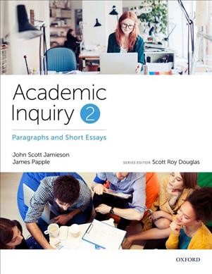 Academic inquiry. 2, Paragraphs and short essays / John Scott Jamieson, James Papple ; series editor, Scott Roy Douglas.