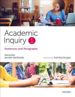 Academic inquiry. 1, Sentences and paragraphs / Marcia Kim, Jennifer MacDonald ; series editor, Scott Roy Douglas.