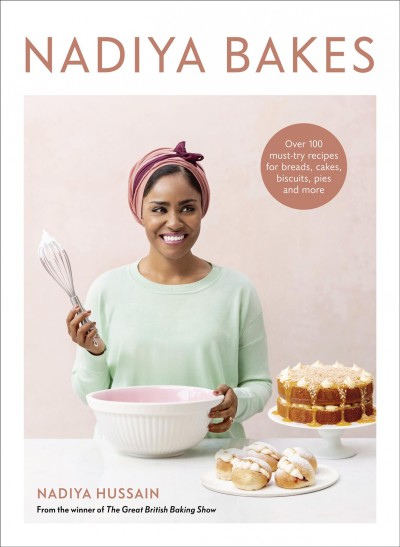Nadiya bakes : [over 100 must-try recipes for breads, cakes, biscuits, pies, and more] / Nadiya Hussain ; photography by Chris Terry.