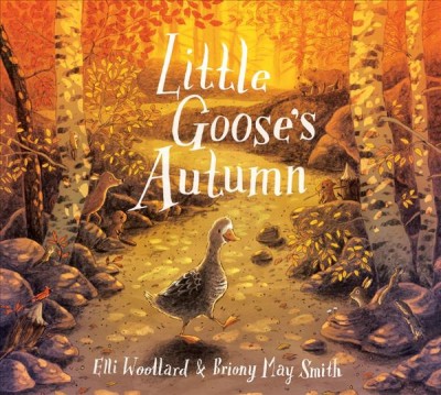 Little goose's autumn / Elli Woollard ; illustrations, Briony May Smith.