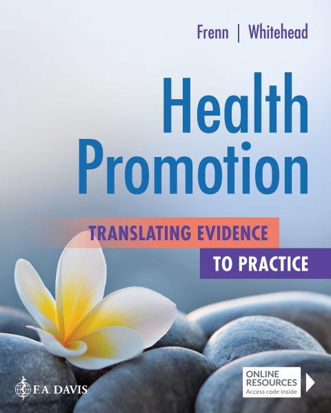 Health promotion : translating evidence into practice / Marilyn Frenn, PhD, RN, CNE, ANEF, FTOS, FAAN; Diane Whitehead, EdD, DNP, RN, ANEF.