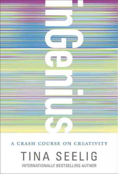 InGenius : a crash course on creativity / Tina Seelig. 