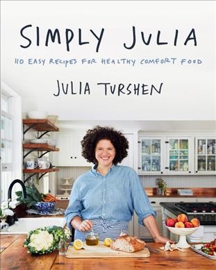 Simply Julia : 110 easy recipes for healthy comfort food / Julia Turshen.