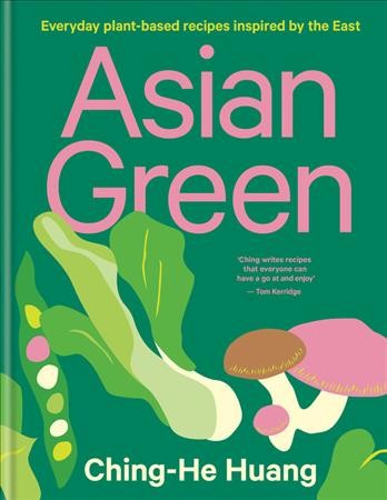Asian green : everyday plant-based recipes inspired by the East / Ching-He Huang ; photography by Tamin Jones.