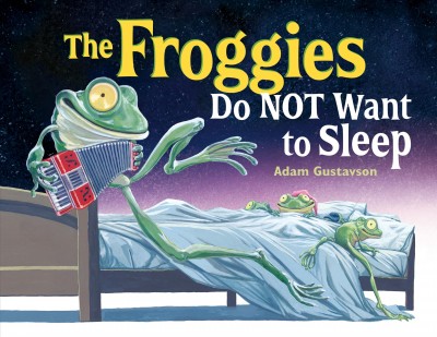 The froggies do not want to sleep / Adam Gustavson.