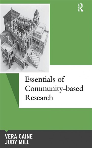 Essentials of community-based research [electronic resource] / Vera Caine and Judy Mill ; with contributions by Randy Jackson and Renee Masching.
