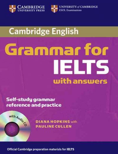Cambridge grammar for IELTS with answers : self-study grammar reference and practice / Diana Hopkins with Pauline Cullen.