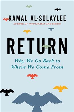 Return : why we go back to where we come from / Kamal Al-Solaylee.