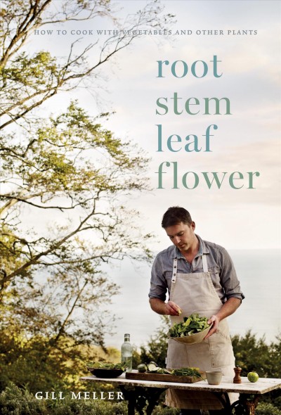 Root, stem, leaf, flower [electronic resource] : how to cook with vegetables and other plants / Gill Meller ; photography by Andrew Montgomery.