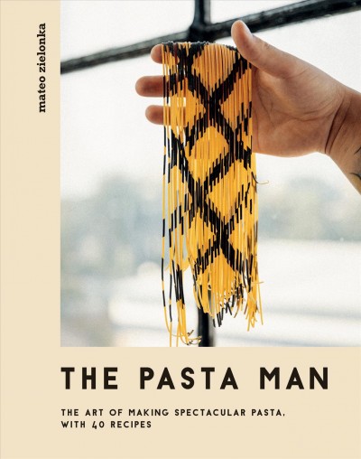 The Pasta Man [electronic resource] : The Art of Making Spectacular Pasta - with 40 Recipes.