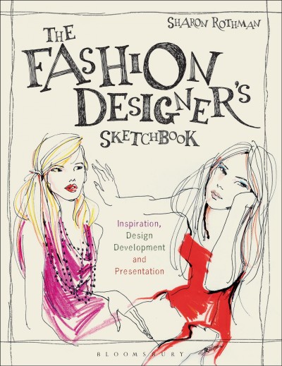 The fashion designer's sketchbook : inspiration, design development, and presentation / Sharon Rothman.