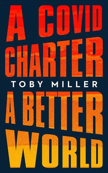 A COVID charter, a better world / Toby Miller.