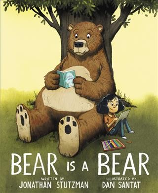 Bear is a bear / written by Jonathan Stutzman ; illustrated by Dan Santat.
