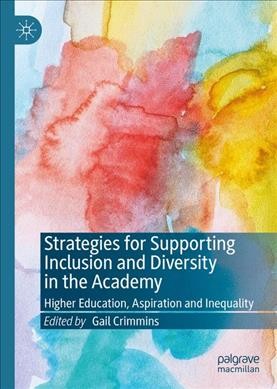 Strategies for supporting inclusion and diversity in the academy [electronic resource] : higher education, aspiration and inequality / Gail Crimmins, editor.