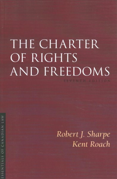 The Charter of Rights and Freedoms / Hon. Robert J. Sharpe (distinguished jurist in residence, Faculty of Law, University of Toronto), Kent Roach (Faculty of Law, University of Toronto).