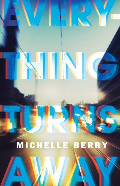 Everything turns away / Michelle Berry.