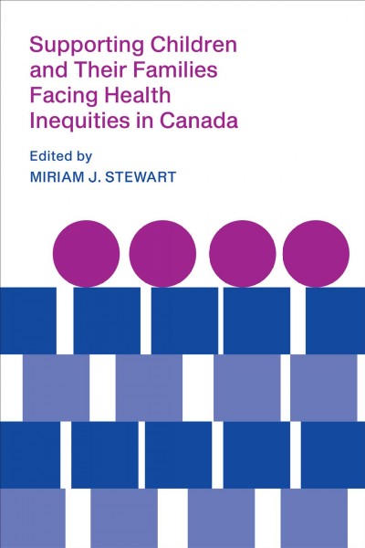 Supporting children and their families facing health inequities in Canada / edited by Miriam J. Stewart.