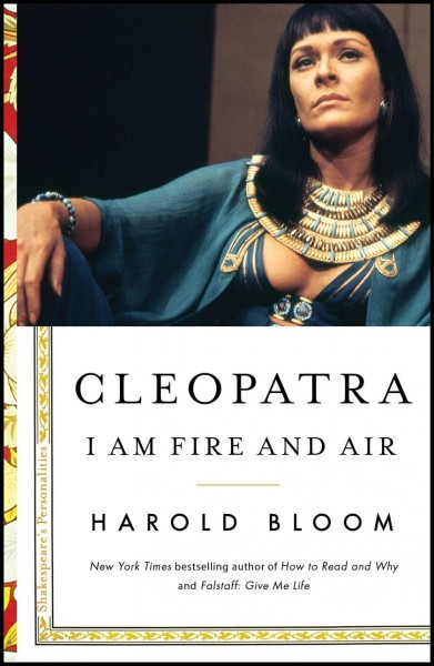 Cleopatra : I am fire and air / Harold Bloom.