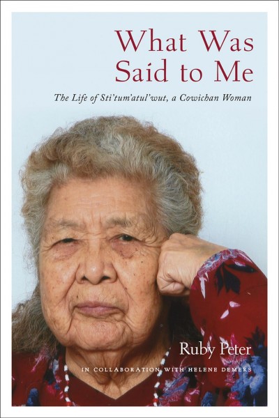 What was said to me [electronic resource] : The life of sti'tum'atul'wut, a cowichan woman. Ruby Peter.