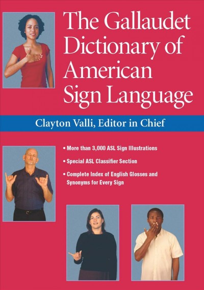 The Gallaudet Dictionary of American Sign Language / Clayton Valli, editor in chief ; illustrated by Peggy Swartzel Lott, Daniel Renner, and Rob Hills.