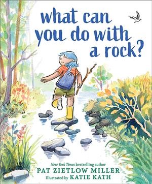 What can you do with a rock? / Pat Zietlow Miller ; illustrated by Katie Kath.