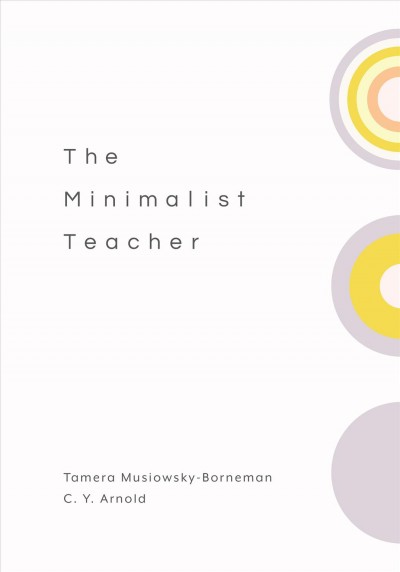 The minimalist teacher [electronic resource] / Tamera Musiowsky-Borneman and C. Y. Arnold.