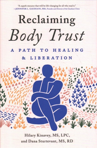 Reclaiming body trust : a path to healing & liberation / Hilary Kinavey, MS, LPC and Dana Sturtevant, MS, RD.