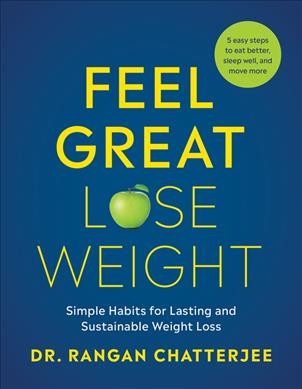 Feel great, lose weight : long-term, simple habits for lasting and sustainable weight loss / Dr. Rangan Chatterjee ; photography by Clare Winfield.