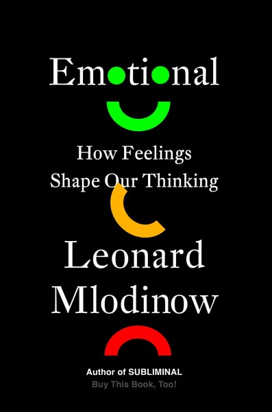 Emotional : how feelings shape our thinking / Leonard Mlodinow.