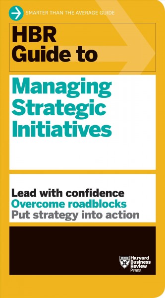 HBR guide to managing strategic initiatives [electronic resource] / Harvard Business Review.