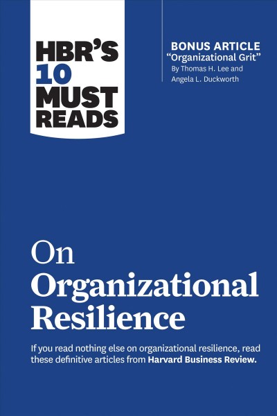 HBR's 10 Must Reads on organizational resilience [electronic resource]  / Harvard Business Review.