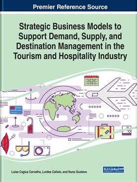 Strategic business models to support demand, supply, and destination management in the tourism and hospitality industry [electronic resource] / Luisa Cagica Carvalho, Lurdes Calisto, and Nuno Gustavo, editors.