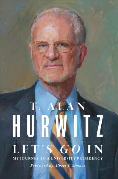 Let's go in : my journey to a university presidency / T. Alan Hurwitz.
