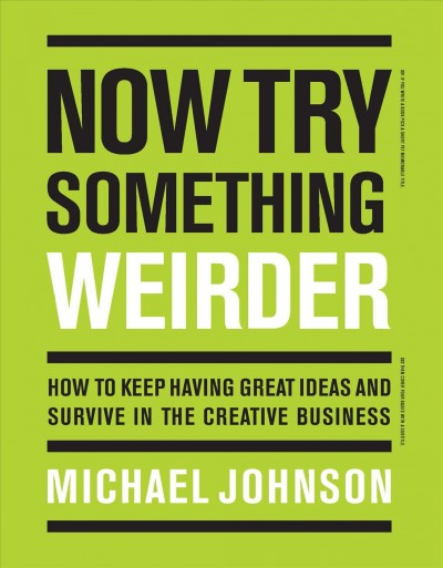 Now try something weirder : how to keep having great ideas and survive in the creative business / Michael Johnson.
