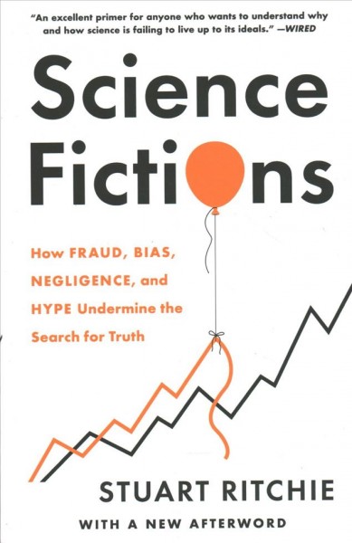 Science fictions : how fraud, bias, negligence, and hype undermine the search for truth / Stuart Ritchie.