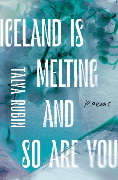 Iceland is melting and so are you / Talya Rubin.