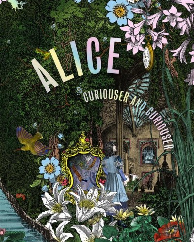 Alice : curiouser and curiouser / edited by Kate Bailey and Simon Sladen ; with contributions from Annemarie Bilclough and Harriet Reed ; and illustrations by Kristjana S. Williams.