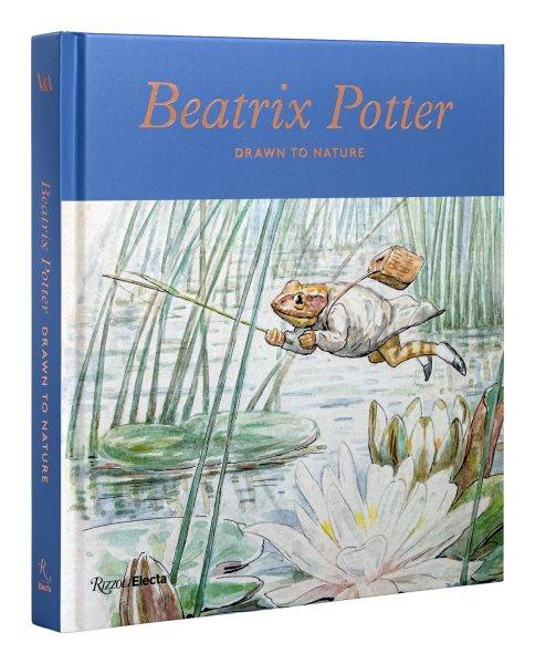 Beatrix Potter : drawn to nature / edited by Annemarie Bilclough with contributions from Richard Fortey, Sara Glenn, Emma Laws, Liz Hunter MacFarlane, James Rebanks and Lucy Shaw. 