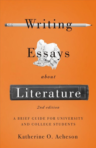 Writing essays about literature : a brief guide for university and college students / Katherine O. Acheson.