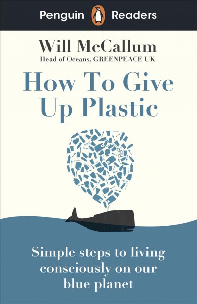 How to give up plastic / Will McCallum ; adapted by Karen Kovacs ; illustrated by Guy Harvey ; series editor, Sorrel Pitts.