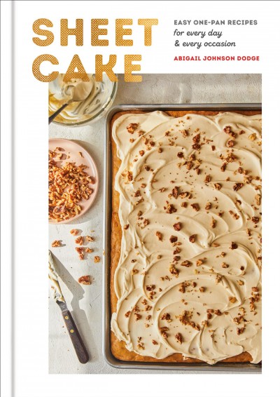 Sheet cake : easy one-pan recipes for every day & every occasion / Abigail Johnson Dodge.