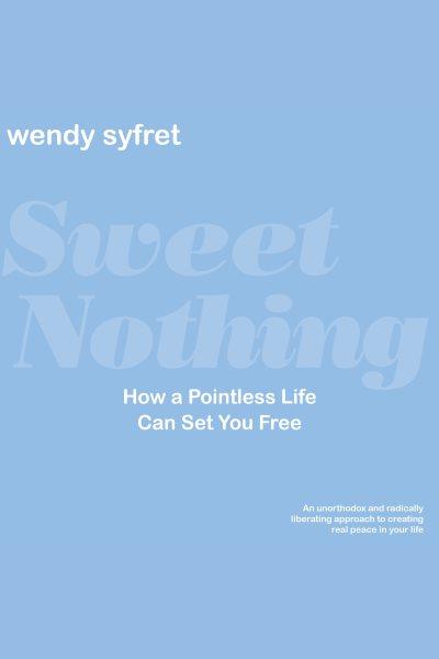 Sweet nothing [electronic resource] : How a pointless life can set you free / Wendy Syfret.