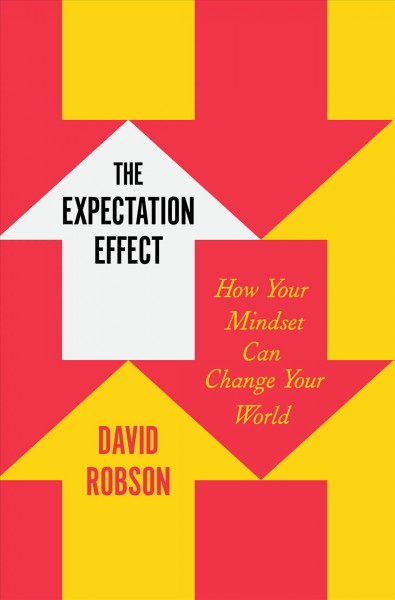 The expectation effect : how your mindset can change your world / David Robson.