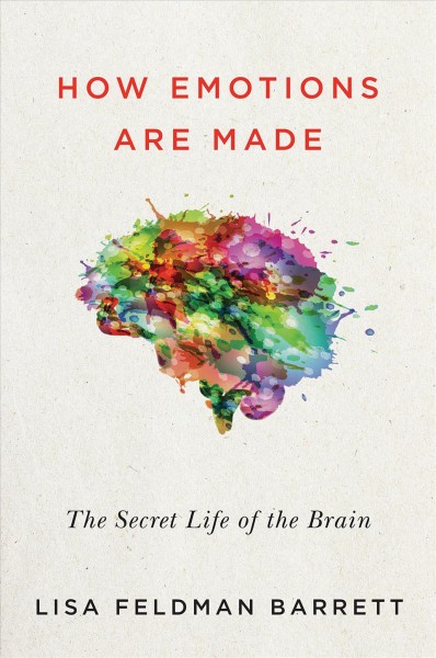How emotions are made [electronic resource] : the secret life of the brain / Lisa Feldman Barrett.