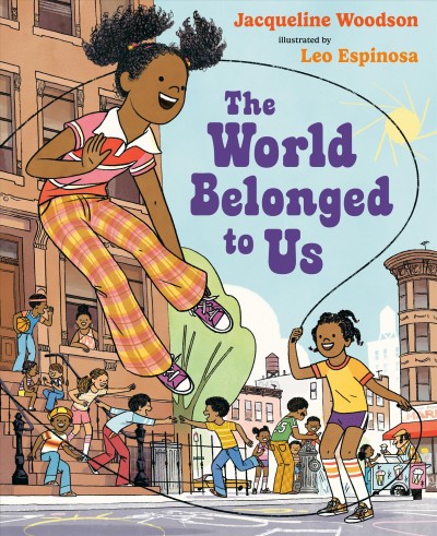 The world belonged to us / Jacqueline Woodson ; illustrated by Leo Espinosa.