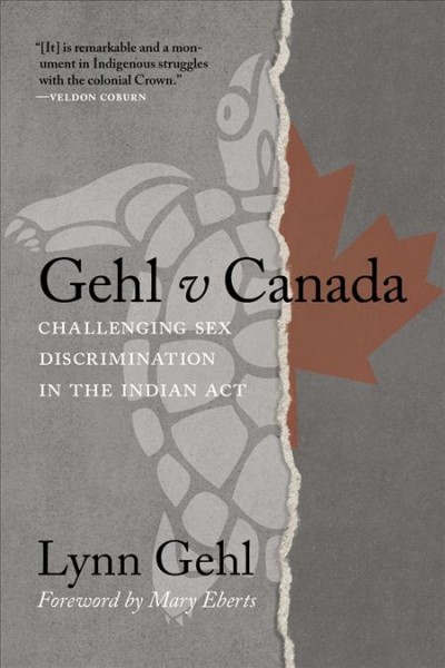 Gehl v Canada : challenging sex discrimination in the Indian Act / Lynn Gehl.