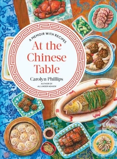 At the Chinese table : a memoir with recipes / written and illustrated by Carolyn Phillips.