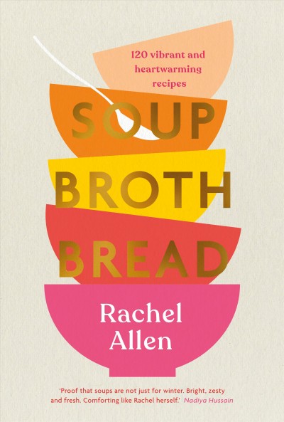Soup broth bread / Rachel Allen ; photography by Maja Smend and Joanne Murphy ; illustrations by Jessica Hart.